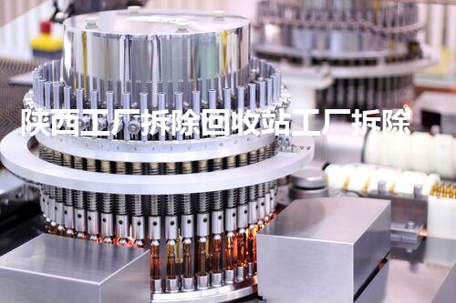 陕西工厂拆除回收站工厂拆除背后的秘密与资源再利用探讨